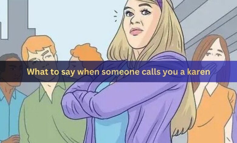 What to say when someone calls you a karen